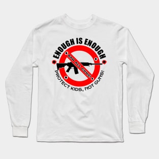 ENOUGH IS ENOUGH! | BAN ALL GUNS! Long Sleeve T-Shirt